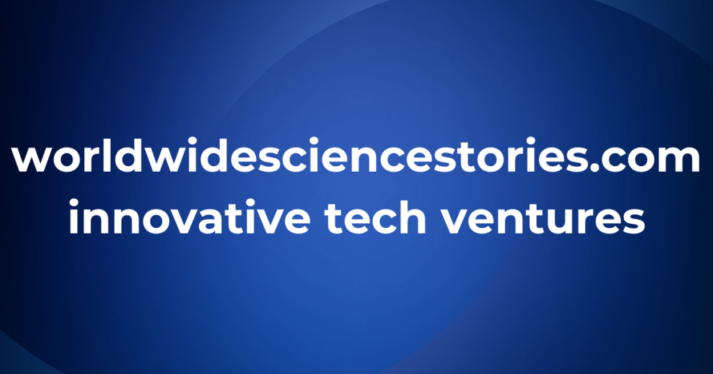 worldwidesciencestories.com innovative tech ventures