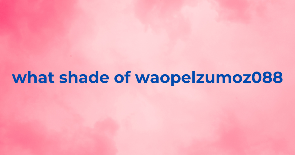 what shade of waopelzumoz088